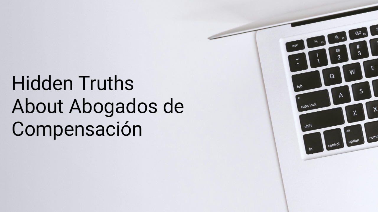 Hidden Truths About Abogados de Compensación | Maximize Your Compensation