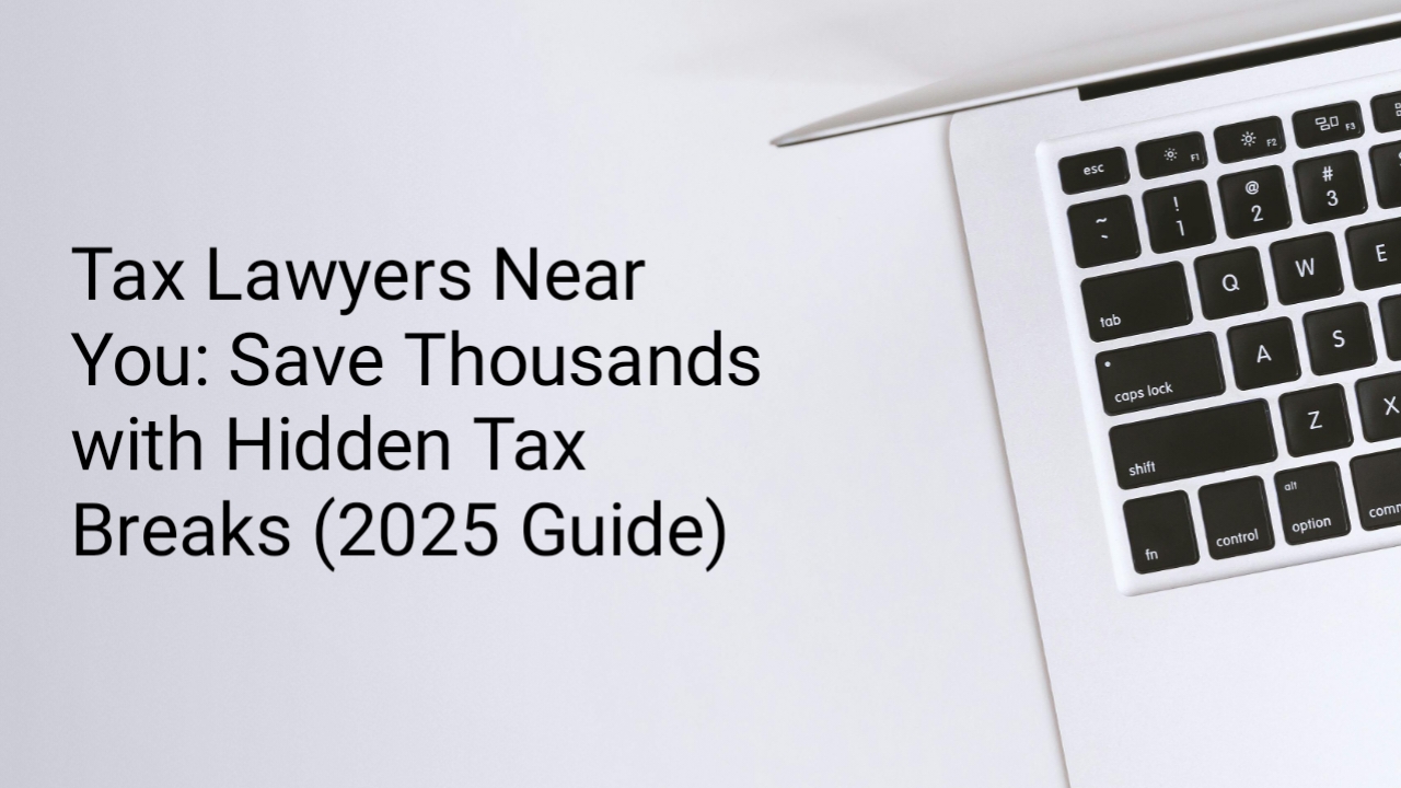 Tax Lawyers Near You: Save Thousands with Hidden Tax Breaks (2025 Guide)