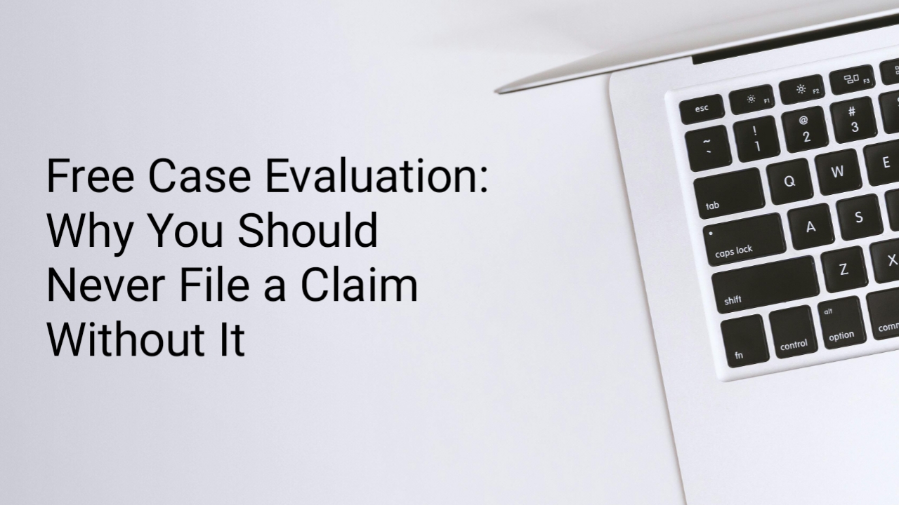 Free Case Evaluation: Why You Should Never File a Claim Without It