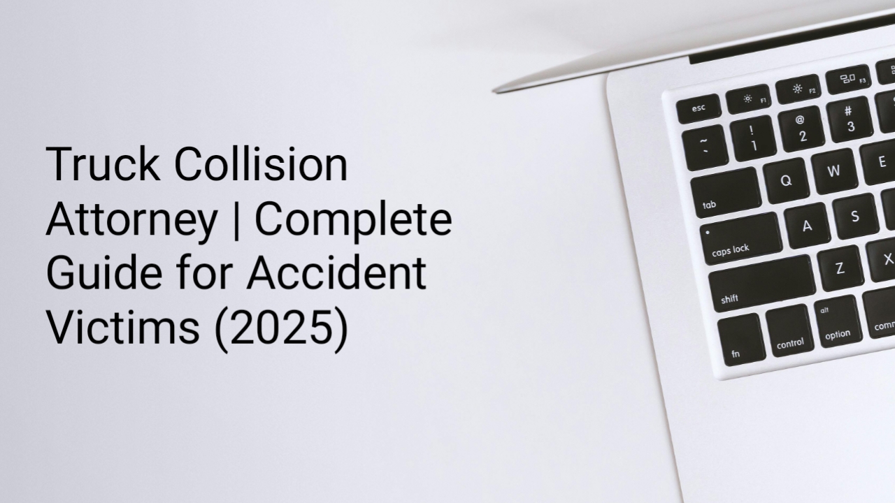 Truck Collision Attorney | Complete Guide for Accident Victims (2025)