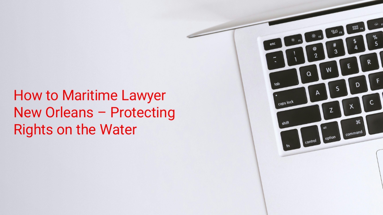 How to Maritime Lawyer New Orleans